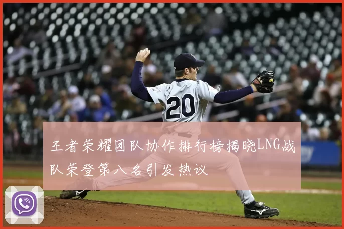 王者荣耀团队协作排行榜揭晓LNG战队荣登第八名引发热议