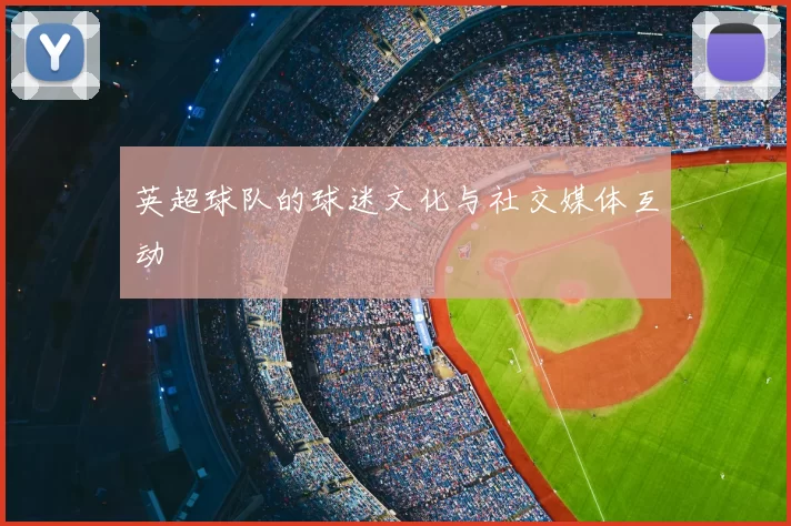 英超球队的球迷文化与社交媒体互动