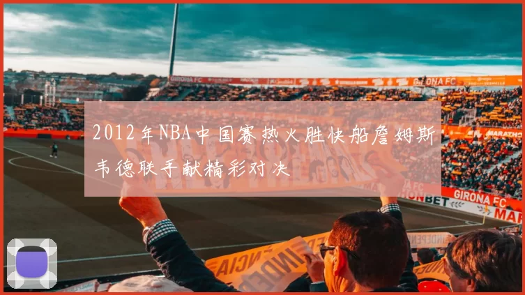 2012年NBA中国赛热火胜快船詹姆斯韦德联手献精彩对决