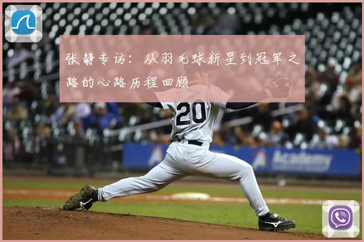 张静专访：从羽毛球新星到冠军之路的心路历程回顾
