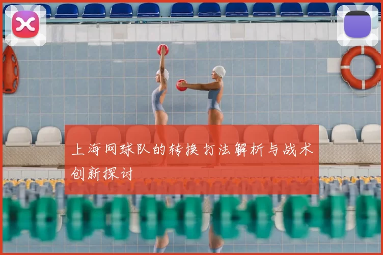 上海网球队的转换打法解析与战术创新探讨