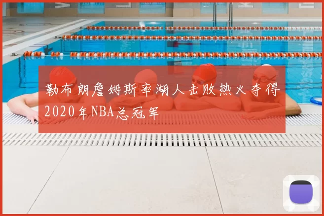勒布朗詹姆斯率湖人击败热火夺得2020年NBA总冠军