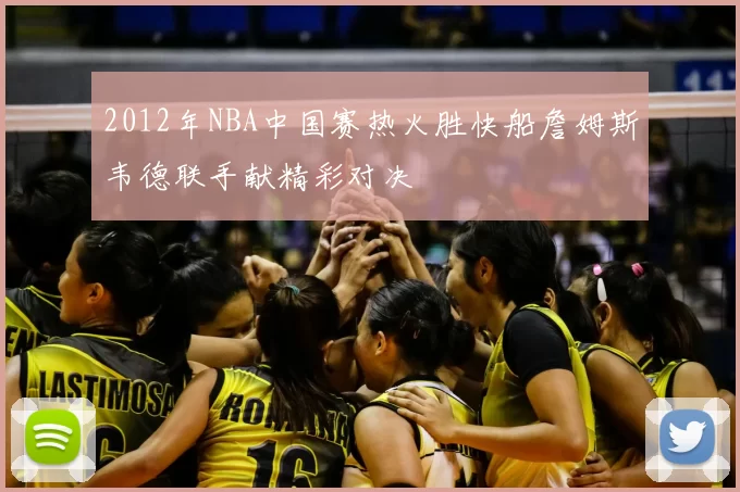 2012年NBA中国赛热火胜快船詹姆斯韦德联手献精彩对决