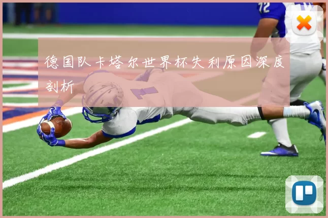 德国队卡塔尔世界杯失利原因深度剖析