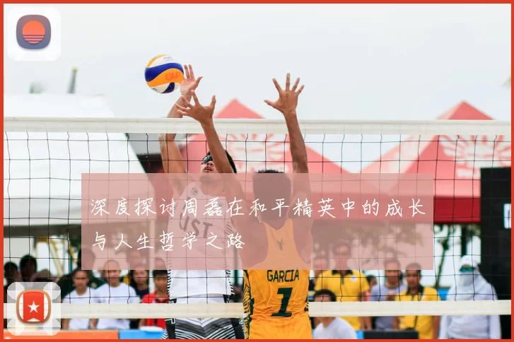 深度探讨周磊在和平精英中的成长与人生哲学之路