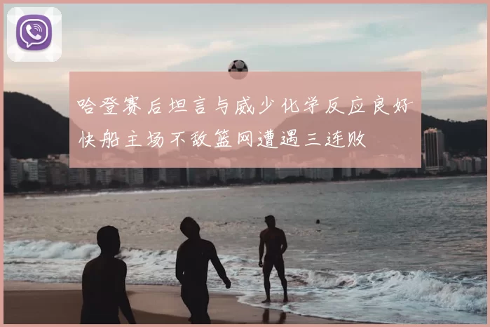 哈登赛后坦言与威少化学反应良好快船主场不敌篮网遭遇三连败