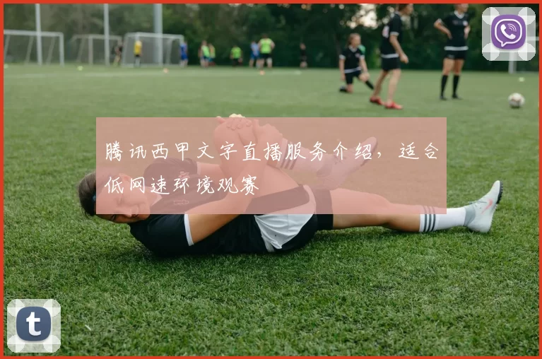 腾讯西甲文字直播服务介绍,适合低网速环境观赛