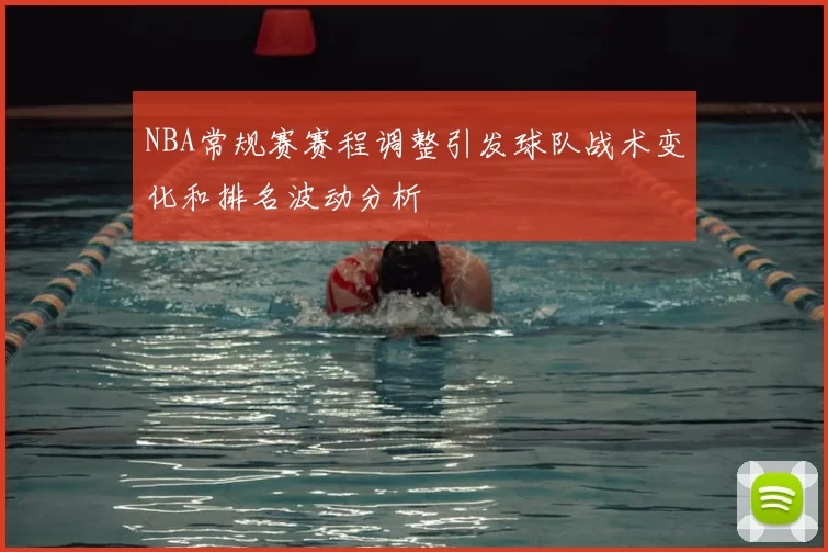 NBA常规赛赛程调整引发球队战术变化和排名波动分析