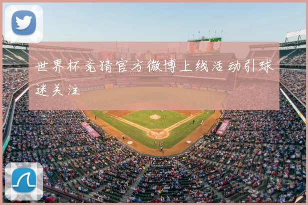 世界杯竞猜官方微博上线活动引球迷关注