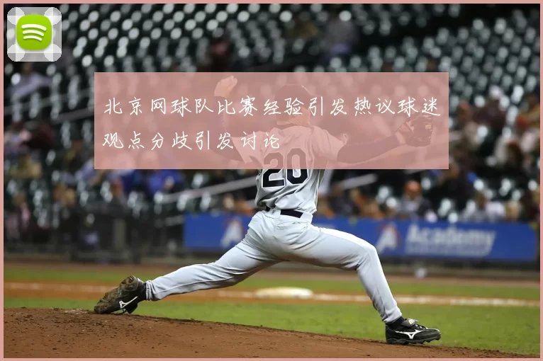 北京网球队比赛经验引发热议球迷观点分歧引发讨论