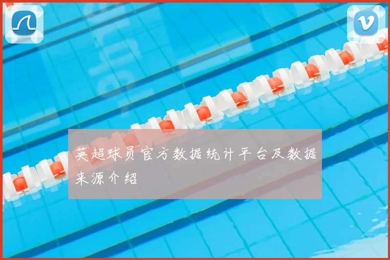 英超球员官方数据统计平台及数据来源介绍