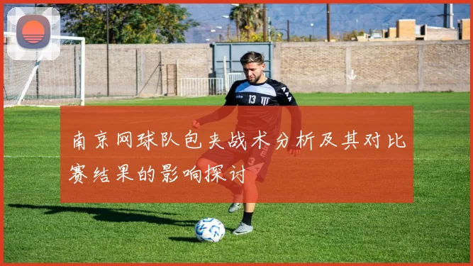 南京网球队包夹战术分析及其对比赛结果的影响探讨