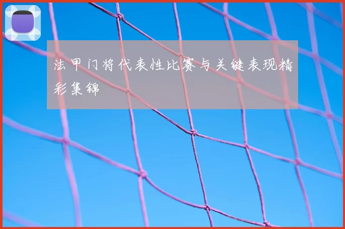 法甲门将代表性比赛与关键表现精彩集锦
