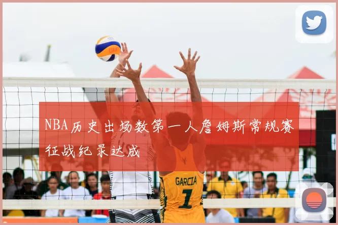 NBA历史出场数第一人詹姆斯常规赛征战纪录达成
