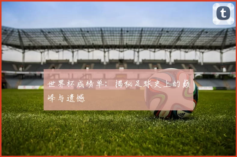 世界杯成绩单：揭秘足球史上的巅峰与遗憾