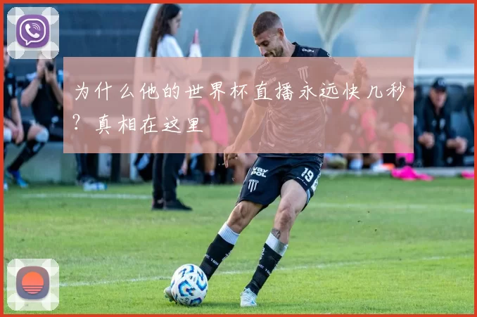 为什么他的世界杯直播永远快几秒？真相在这里