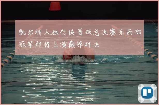 凯尔特人独行侠晋级总决赛东西部冠军即将上演巅峰对决