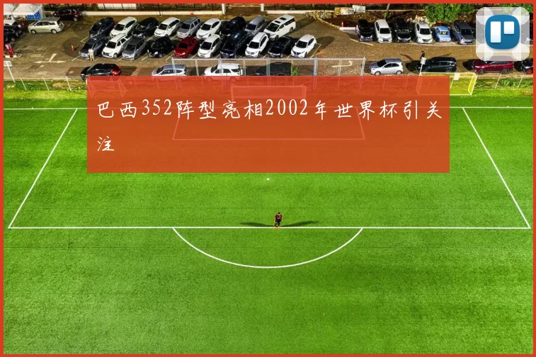 巴西352阵型亮相2002年世界杯引关注