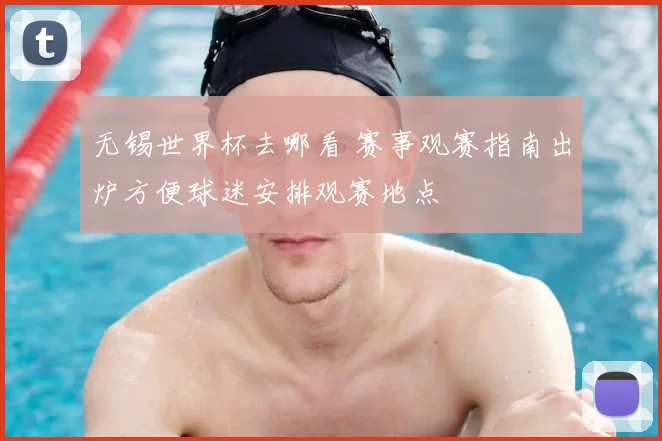 无锡世界杯去哪看 赛事观赛指南出炉方便球迷安排观赛地点