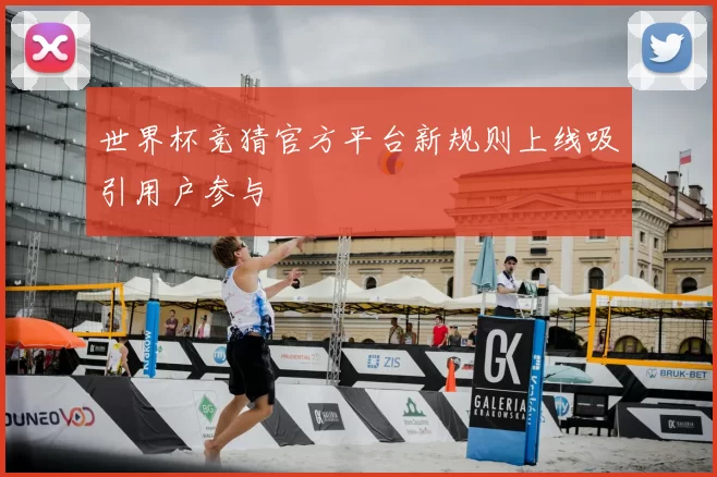 世界杯竞猜官方平台新规则上线吸引用户参与