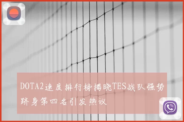 DOTA2速度排行榜揭晓TES战队强势跻身第四名引发热议