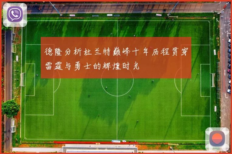 德隆分析杜兰特巅峰十年历程贯穿雷霆与勇士的辉煌时光