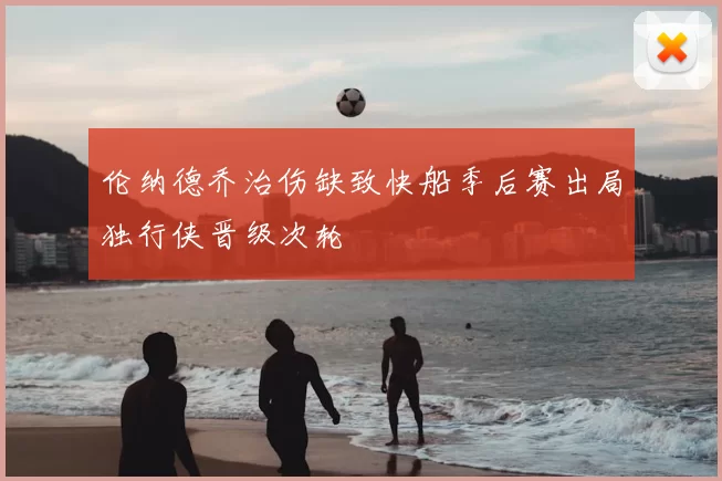 伦纳德乔治伤缺致快船季后赛出局独行侠晋级次轮